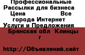 Профессиональные Рассылки для бизнеса › Цена ­ 5000-10000 - Все города Интернет » Услуги и Предложения   . Брянская обл.,Клинцы г.